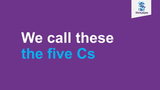 We call these
the five Cs
 
