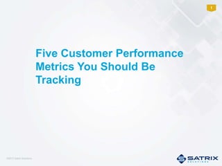 Five Customer Performance
Metrics You Should Be
Tracking
©2013 Satrix Solutions
1
 
