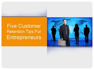 Five Customer
Retention Tips For
Entrepreneurs
 