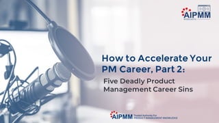 How to Accelerate Your PM Career, Part 2: Five Deadly Product Management Sins