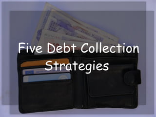 Five Debt Collection
Strategies
 