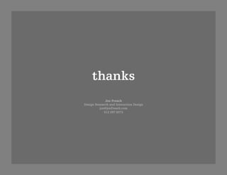 thanks 
              Jon Freach
Design Research and Interaction Design
          jon@jonfreach.com
             512 297 8373
 
