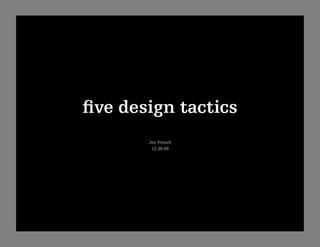 ﬁve design tactics
       Jon Freach
        12.30.09
 