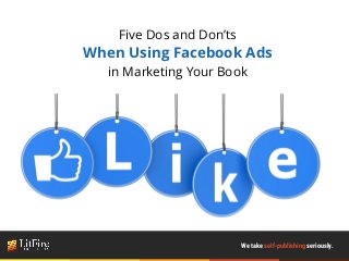 Five Dos and Don’ts
When Using Facebook Ads
in Marketing Your Book
We take self-publishing seriously.
 