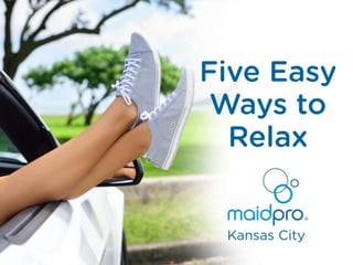 Five Easy Ways to Relax
MaidPro Kansas City
 