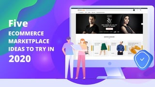 Five
2020
ECOMMERCE
MARKETPLACE
IDEAS TO TRY IN
 