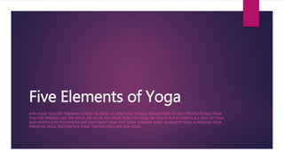Five Elements of Yoga
AYM YOGA TEACHER TRAINING SCHOOL IN INDIA. AT AYM YOGA SCHOOL WE ARE HERE TO GIVE PROFESSTIONAL YOGA
TEACHER TRANING LIKE 200 HOUR, 300 HOUR, 500 HOUR YOGA TTC INDIA, WE TEACH OUR STUDENTS ALL KIND OF YOGA
AND MEDITATION TECHNIQUES LIKE ASHTANGA YOGA, HOT YOGA, IYENGAR YOGA, JIVAMUKTI YOGA, KUNDALINI YOGA,
PRENATAL YOGA, RESTORATIVE YOGA, TANTRA YOGA,VINYASA YOGA.
 