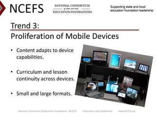 Trend 3: Proliferation of Mobile Devices<br />Content adapts to devicecapabilities.<br />Curriculum and lessoncontinuity a...