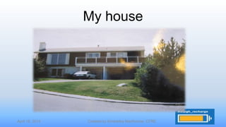 April 16, 2014 Created by Kimberley MacKenzie, CFRE
My house
 
