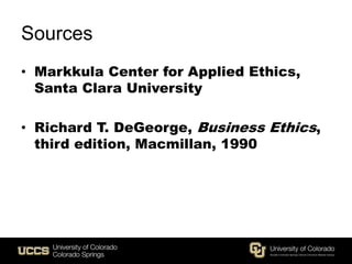 Sources
• Markkula Center for Applied Ethics,
Santa Clara University
• Richard T. DeGeorge, Business Ethics,
third edition, Macmillan, 1990
 