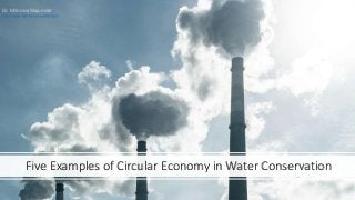 Five Examples of Circular Economy in Water Conservation
Dr. Mrinmoy Majumder
http://www.mrinmoymajumder.com
 