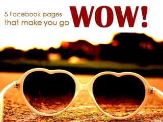 Five Facebook Pages to Make you go WOW!