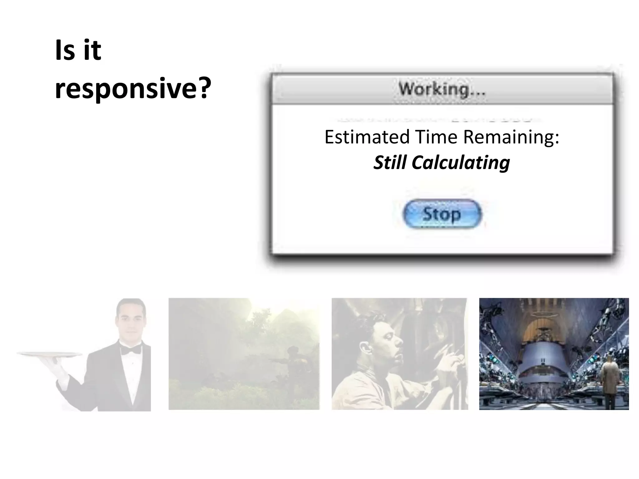 Is it
responsive?
Estimated Time Remaining:
Still Calculating
 
