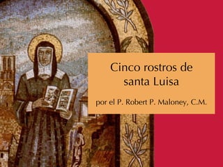 Cinco rostros de
santa Luisa
por el P. Robert P. Maloney, C.M.
 