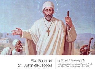 Five Faces of   by Robert P. Maloney, CM
                        with passages from Marco Tavanti, Ph.D.
St. Justin de Jacobis   and Rev Thomas Johnston, S.J., M.A.
 