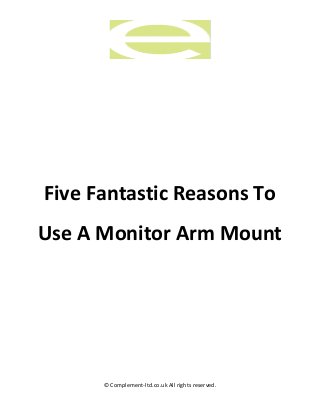 © Complement-ltd.co.uk All rights reserved.
Five Fantastic Reasons To
Use A Monitor Arm Mount
 
