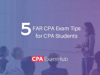 5FAR CPA Exam Tips
for CPA Students
 