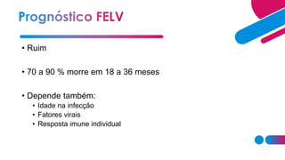 • Ruim
• 70 a 90 % morre em 18 a 36 meses
• Depende também:
• Idade na infecção
• Fatores virais
• Resposta imune individual
 