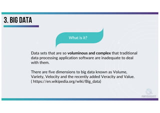 3. Big Data
What is it?
Data sets that are so voluminous and complex that traditional
data processing application software...