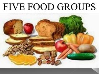 FIVE FOOD GROUPS
 