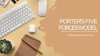 PORTER'SFIVE
FORCESMODEL
TheCompetitiveEnvironment
 