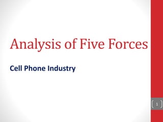 Analysis of Five Forces
Cell Phone Industry
1
 