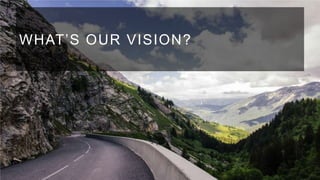 WHAT’S OUR VISION?

 