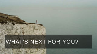WHAT’S NEXT FOR YOU?

 