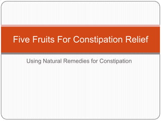 Five Fruits For Constipation Relief

   Using Natural Remedies for Constipation
 