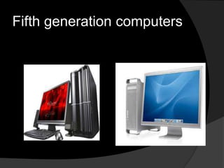 Fifth generation computers

 