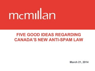 FIVE GOOD IDEAS REGARDING
CANADA’S NEW ANTI-SPAM LAW
March 21, 2014
 