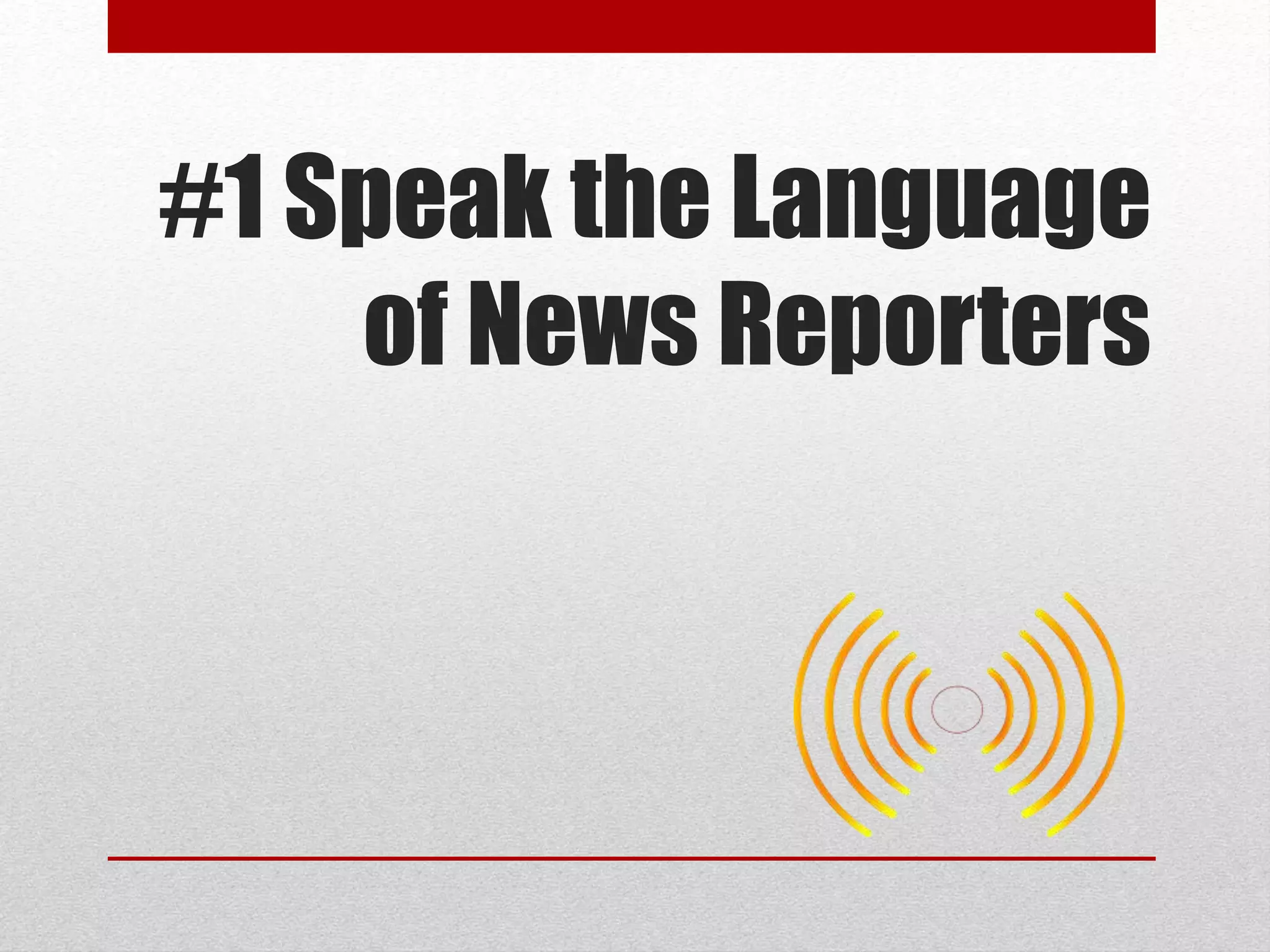 #1 Speak the Language
of News Reporters
 