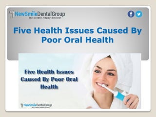 Five Health Issues Caused By
Poor Oral Health
 