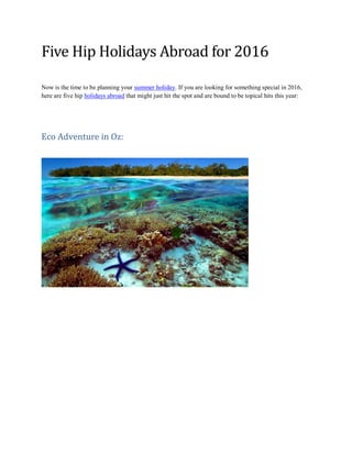 Five Hip Holidays Abroad for 2016
Now is the time to be planning your summer holiday. If you are looking for something spe...