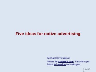 Five ideas for native advertising
Michael David Wilson
Writes for adspeed.com. Favorite topic
latest ad serving technologies.
1 out of
6
 