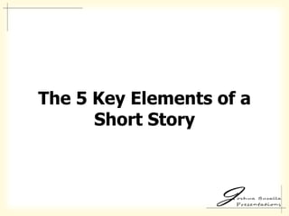 The 5 Key Elements of a
      Short Story
 