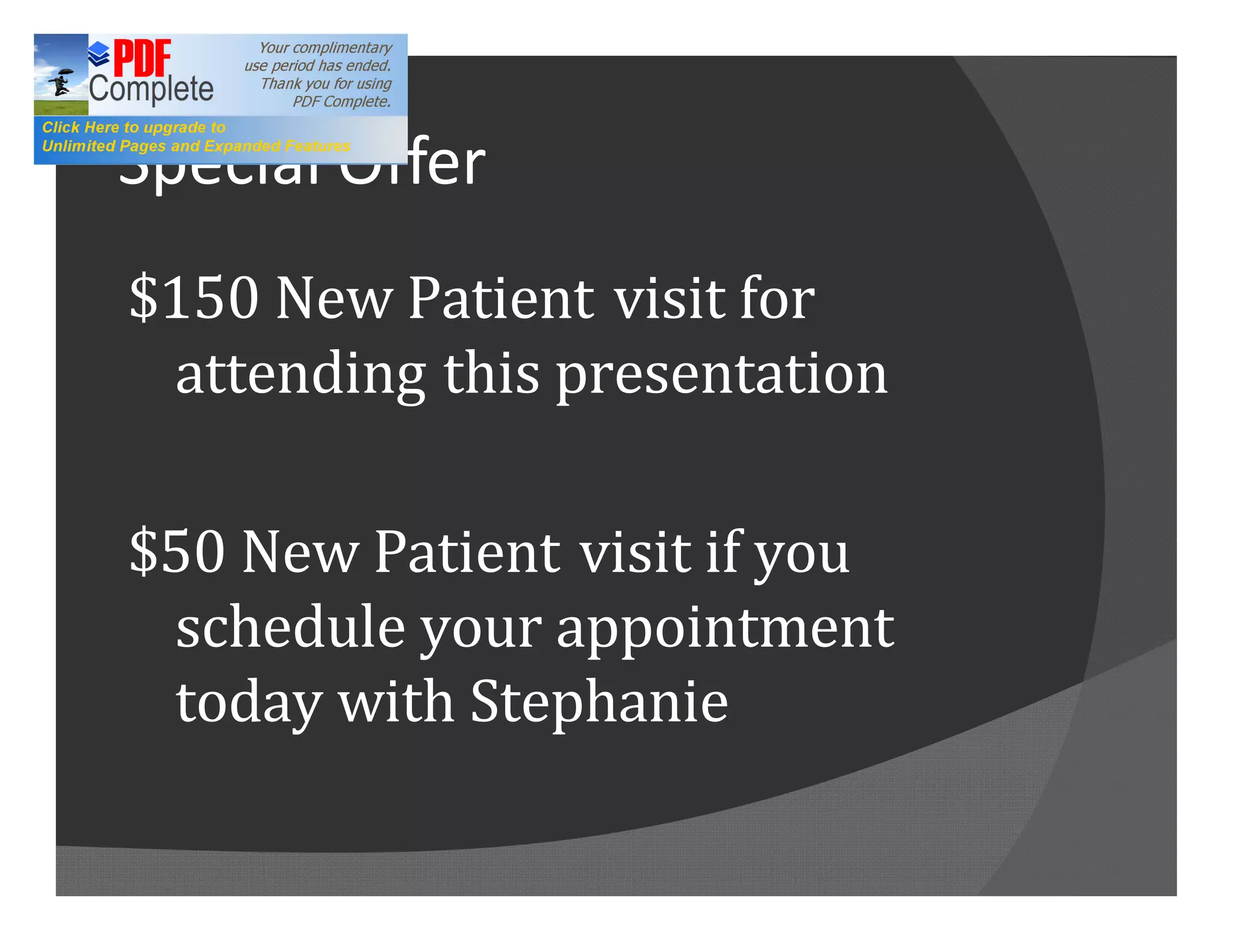Special Offer
$150 New Patient visit for
 attending this presentation

$50 New Patient visit if you
 schedule your appointment
 today with Stephanie
 