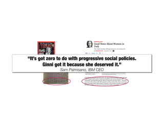“It’s got zero to do with progressive social policies.
        Ginni got it because she deserved it.”
                Sam Palmisano, IBM CEO
 