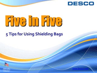 Five in Five
     5 Tips for Using Shielding Bags




 Made in the
United Stated
                                       www.Desco.com
 of America
 