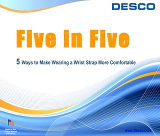 Five in Five 5  Ways to Make Wearing a Wrist Strap More Comfortable www.Desco.com Made in the  United Stated of America 