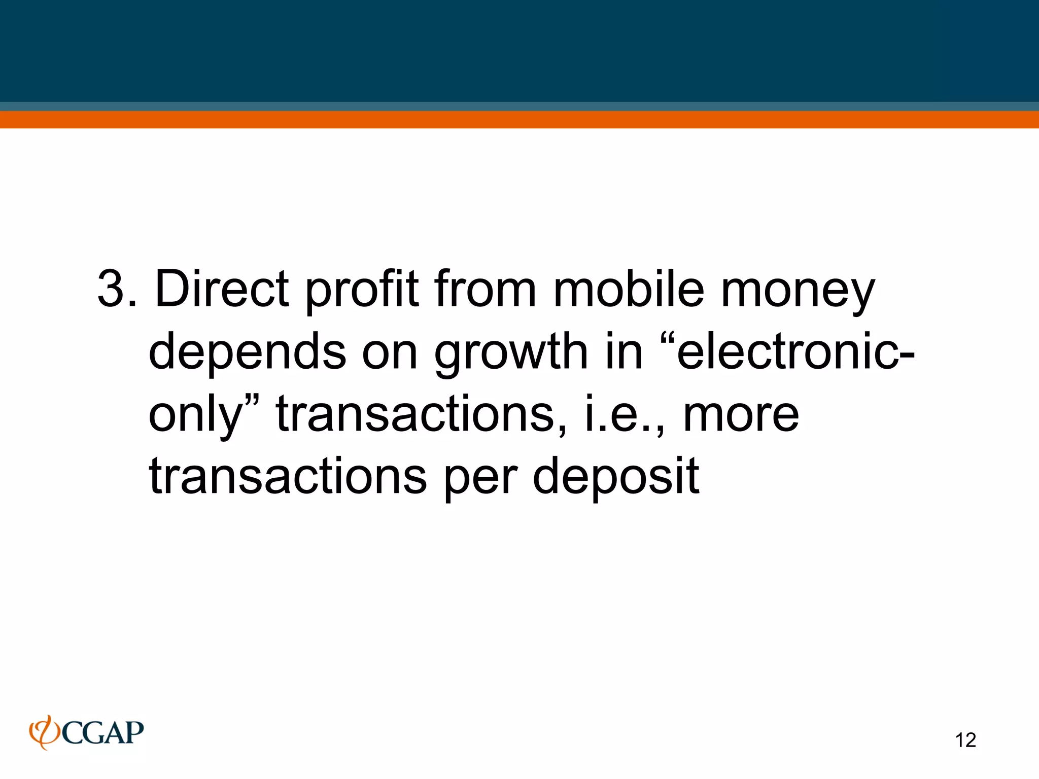 3. Direct profit from mobile money
   depends on growth in “electronic-
   only” transactions, i.e., more
   transactions per deposit



                                       12
 
