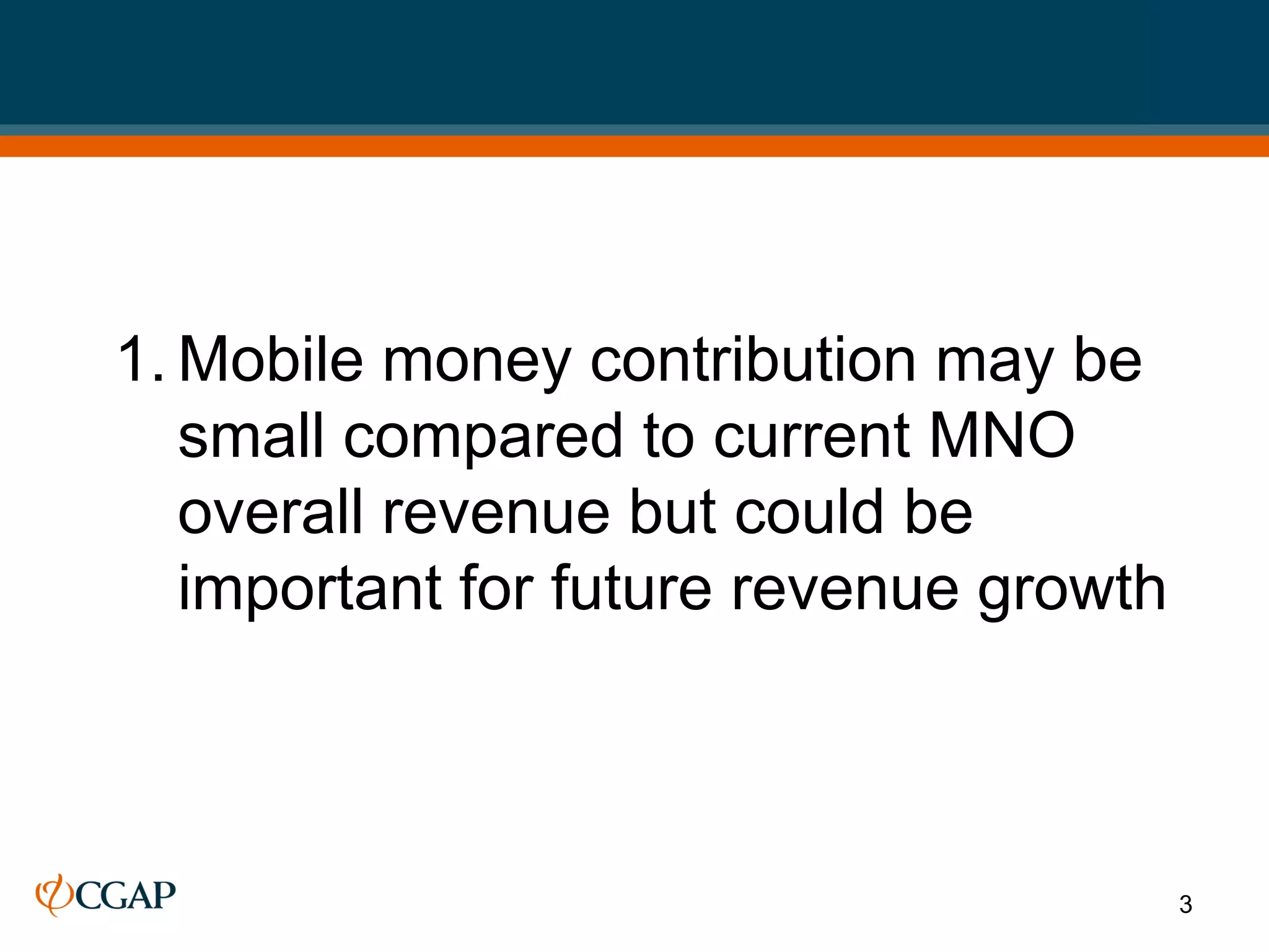 1. Mobile money contribution may be
   small compared to current MNO
   overall revenue but could be
   important for future revenue growth



                                         3
 