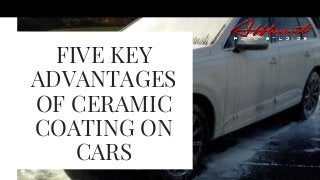 FIVE KEY
ADVANTAGES
OF CERAMIC
COATING ON
CARS
 