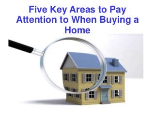 Five Key Areas to Pay
Attention to When Buying a
Home
 