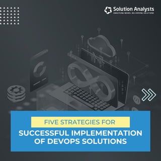 SUCCESSFUL IMPLEMENTATION
OF DEVOPS SOLUTIONS
FIVE STRATEGIES FOR
 