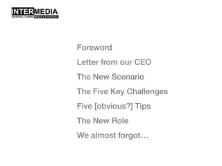 Foreword
Letter from our CEO
The New Scenario
The Five Key Challenges
Five [obvious?] Tips
The New Role
We almost forgot…
 
