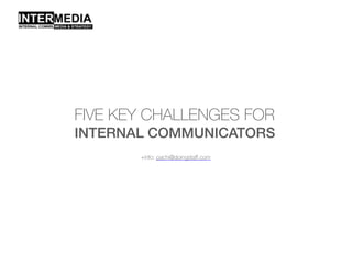 FIVE KEY CHALLENGES FOR
INTERNAL COMMUNICATORS
+info: pachi@doingstaff.com
 