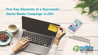 Five Key Elements of a Successful
Social Media Campaign in 2021
 