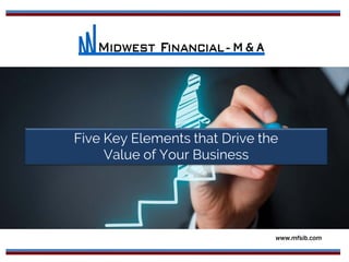 Five Key Elements that Drive the
Value of Your Business
- M & A
www.mfsib.com
 