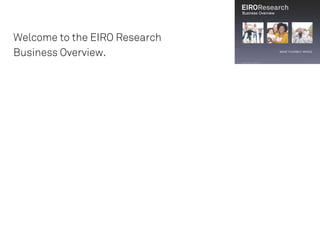 • Welcome to the EIRO Research
• Business Overview.
 